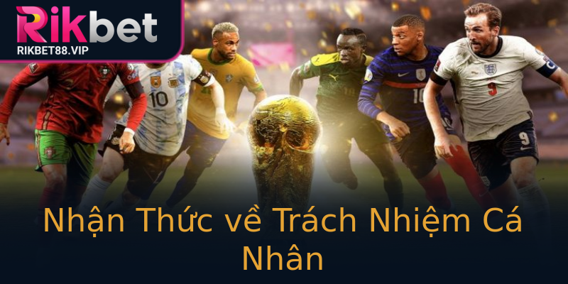 Nhận Thức về Trách Nhiệm Cá Nhân Nhận Thức về Trách Nhiệm Cá Nhân