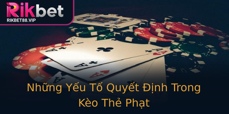 Những Yếu Tố Quyết Định Trong Kèo Thẻ Phạt Những Yếu Tố Quyết Định Trong Kèo Thẻ Phạt