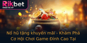 No Hu Tang Khuyen Mai Kham Pha Co Hoi Choi Game Inh Cao Tai Rikbet