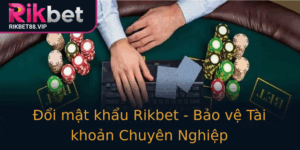 Oi Mat Khau Rikbet Bao Ve Tai Khoan Chuyen Nghiep