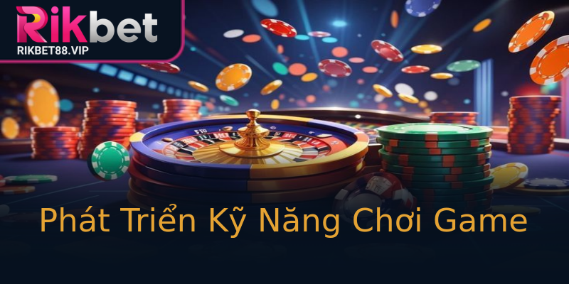 Phát Triển Kỹ Năng Chơi Game Phát Triển Kỹ Năng Chơi Game