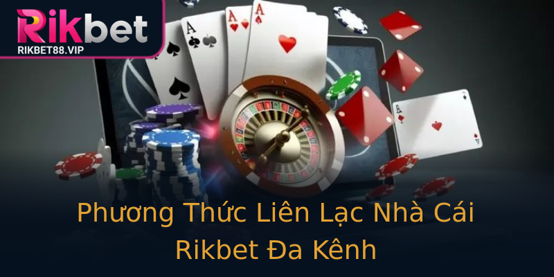 Phương Thức Liên Lạc Nhà Cái Rikbet Đa Kênh Phương Thức Liên Lạc Nhà Cái Rikbet Đa Kênh