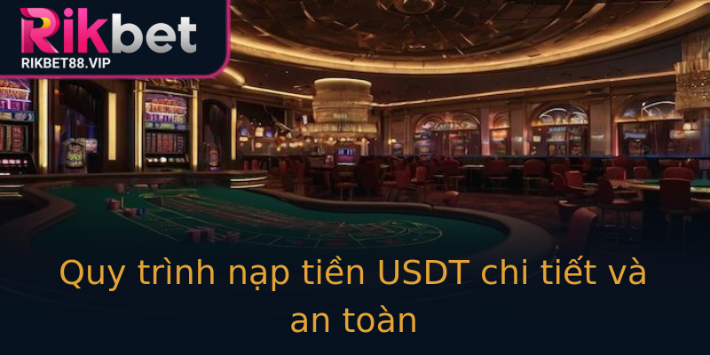 Quy trình nạp tiền USDT chi tiết và an toàn Quy trình nạp tiền USDT chi tiết và an toàn