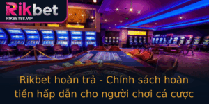 Rikbet Hoan Tra Chinh Sach Hoan Tien Hap Dan Cho Nguoi Choi Ca Cuoc