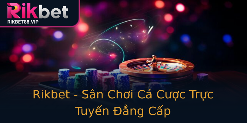 Rikbet - Sân Chơi Cá Cược Trực Tuyến Đẳng Cấp Rikbet - Sân Chơi Cá Cược Trực Tuyến Đẳng Cấp