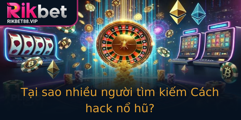Tại sao nhiều người tìm kiếm Cách hack nổ hũ? Tại sao nhiều người tìm kiếm Cách hack nổ hũ?