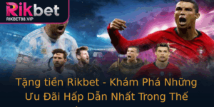 Tang Tien Rikbet Kham Pha Nhung Uu Ai Hap Dan Nhat Trong The Gioi Game Online