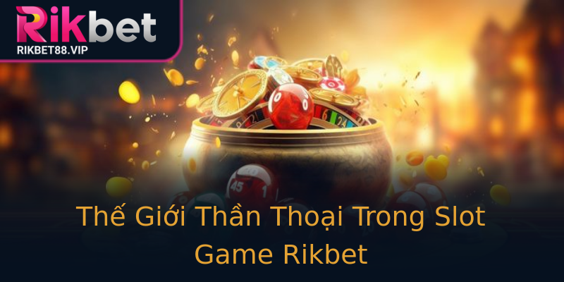 Thế Giới Thần Thoại Trong Slot Game Rikbet Thế Giới Thần Thoại Trong Slot Game Rikbet