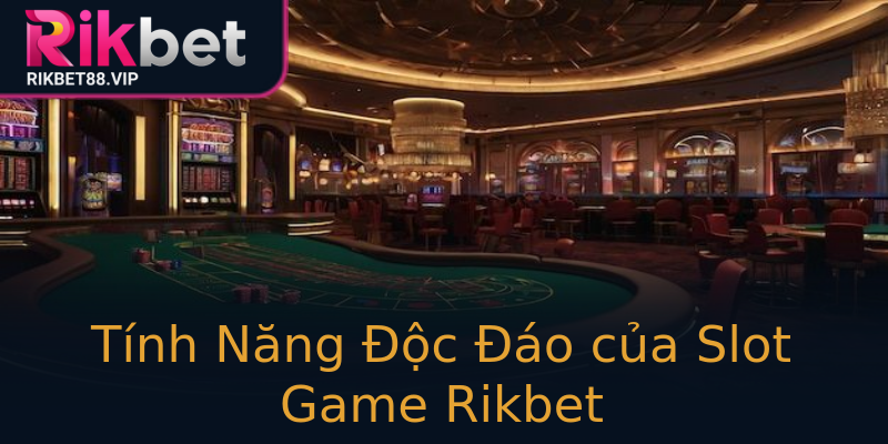 Tính Năng Độc Đáo của Slot Game Rikbet Tính Năng Độc Đáo của Slot Game Rikbet