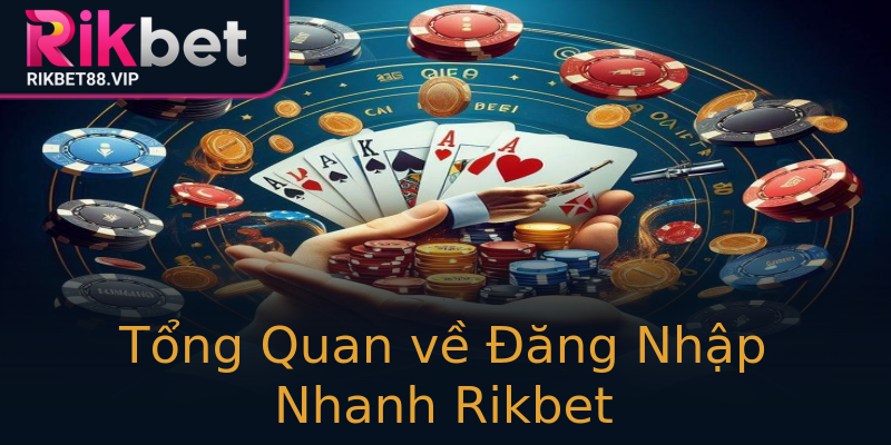 Tổng Quan về Đăng Nhập Nhanh Rikbet Tổng Quan về Đăng Nhập Nhanh Rikbet