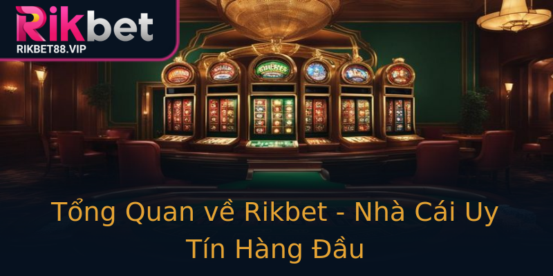 Tổng Quan về Rikbet - Nhà Cái Uy Tín Hàng Đầu Tổng Quan về Rikbet - Nhà Cái Uy Tín Hàng Đầu