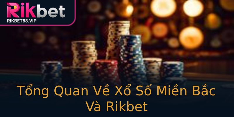 Tổng Quan Về Xổ Số Miền Bắc Và Rikbet Tổng Quan Về Xổ Số Miền Bắc Và Rikbet