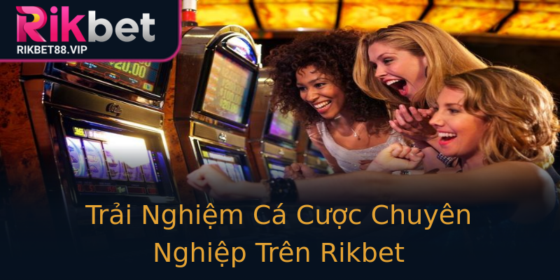Trải Nghiệm Cá Cược Chuyên Nghiệp Trên Rikbet Trải Nghiệm Cá Cược Chuyên Nghiệp Trên Rikbet